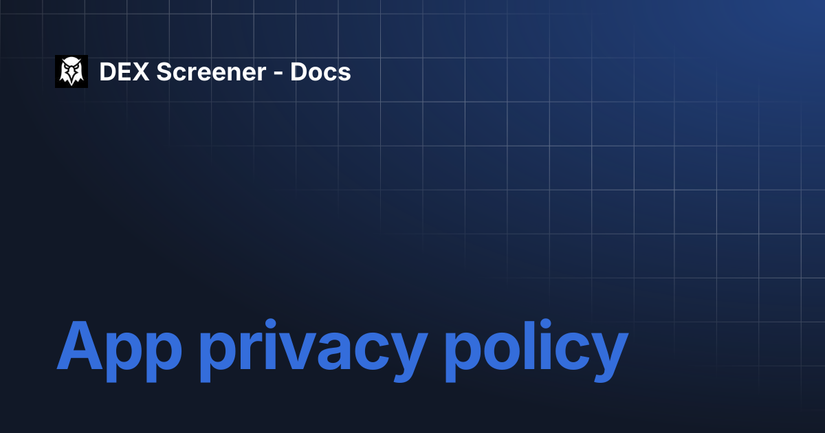 App privacy policy | DEX Screener - Docs